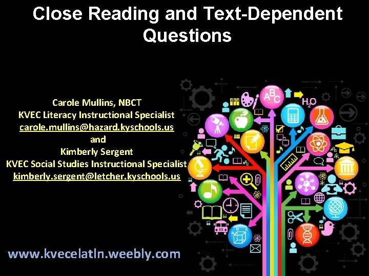 Close Reading and Text-Dependent Questions Carole Mullins, NBCT KVEC Literacy Instructional Specialist carole. mullins@hazard.