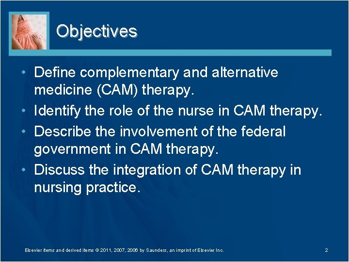 Objectives • Define complementary and alternative medicine (CAM) therapy. • Identify the role of