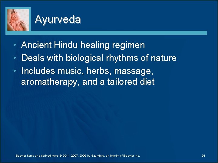 Ayurveda • Ancient Hindu healing regimen • Deals with biological rhythms of nature •