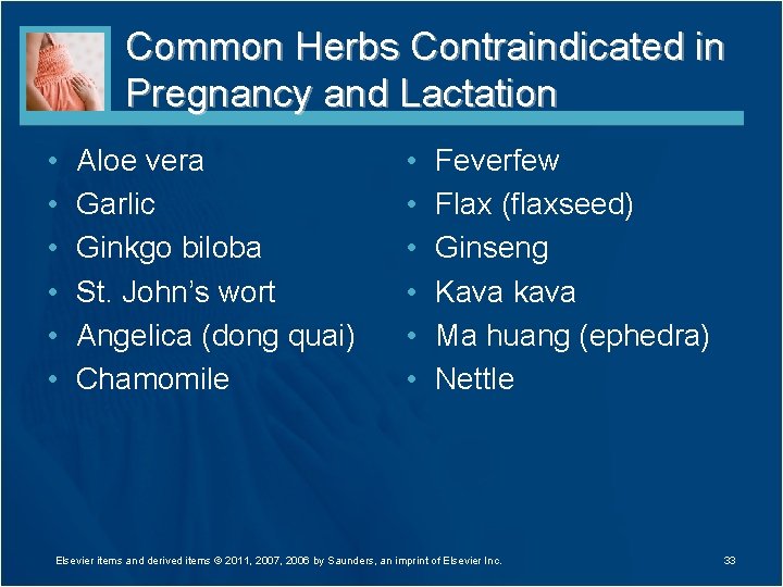 Common Herbs Contraindicated in Pregnancy and Lactation • • • Aloe vera Garlic Ginkgo