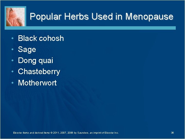 Popular Herbs Used in Menopause • • • Black cohosh Sage Dong quai Chasteberry