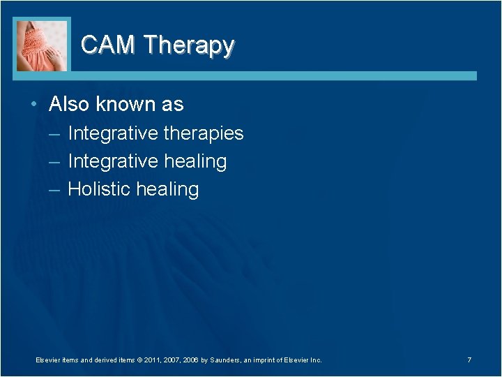 CAM Therapy • Also known as – Integrative therapies – Integrative healing – Holistic