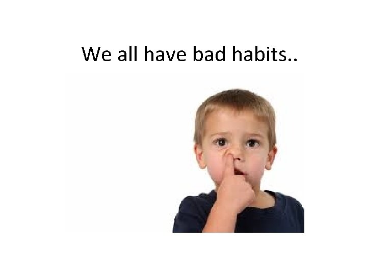 We all have bad habits. . 