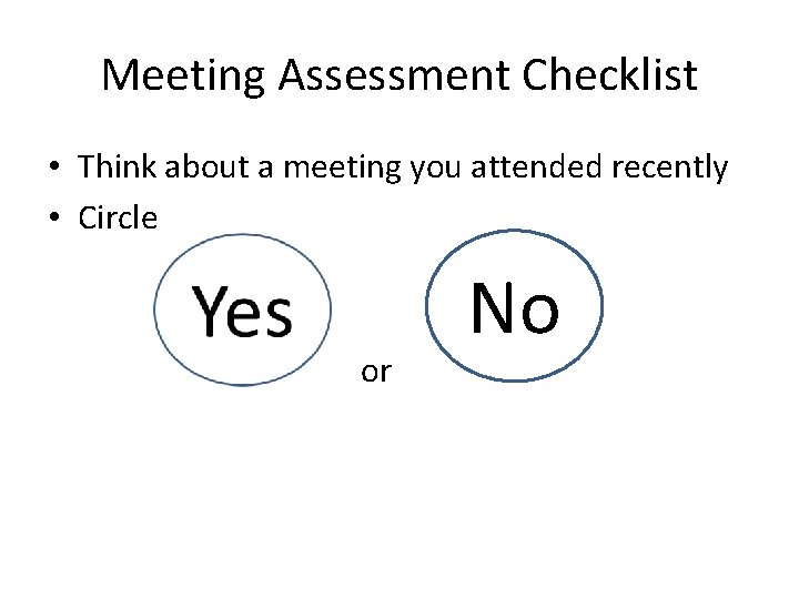 Meeting Assessment Checklist • Think about a meeting you attended recently • Circle or