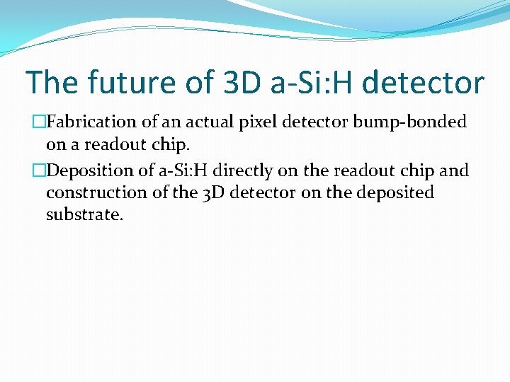 The future of 3 D a-Si: H detector �Fabrication of an actual pixel detector The future of 3 D a-Si: H detector �Fabrication of an actual pixel detector