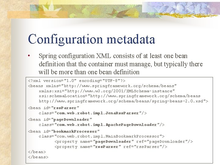 Configuration metadata • Spring configuration XML consists of at least one bean definition that