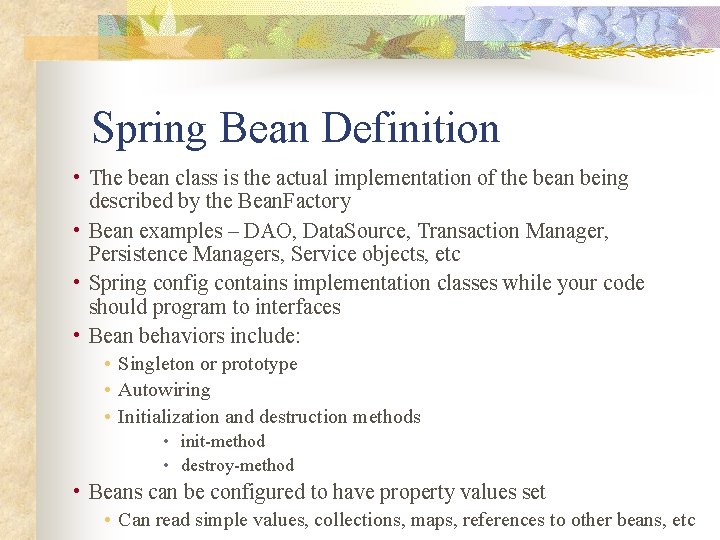 Spring Bean Definition • The bean class is the actual implementation of the bean