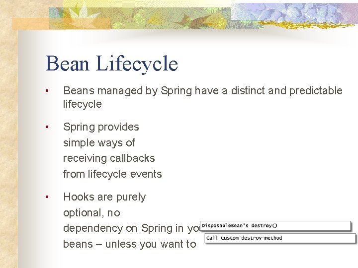 Bean Lifecycle • Beans managed by Spring have a distinct and predictable lifecycle •