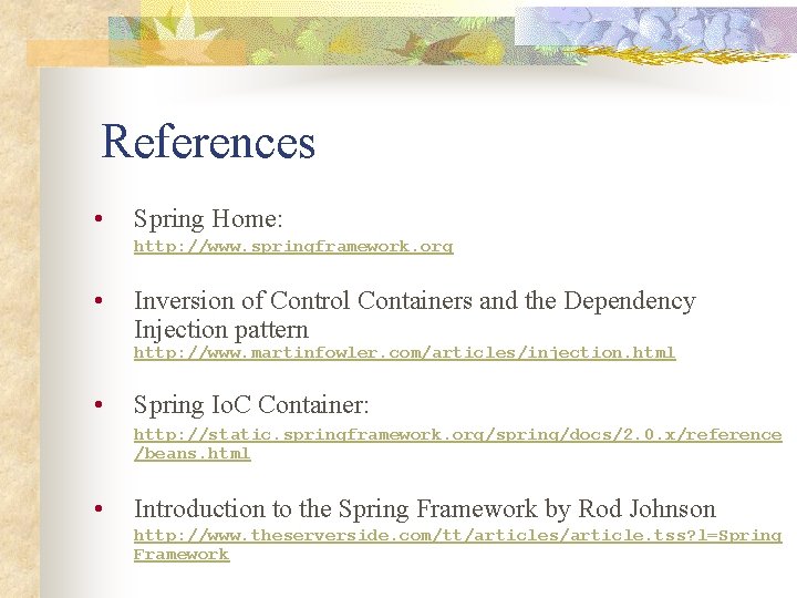 References • Spring Home: http: //www. springframework. org • Inversion of Control Containers and