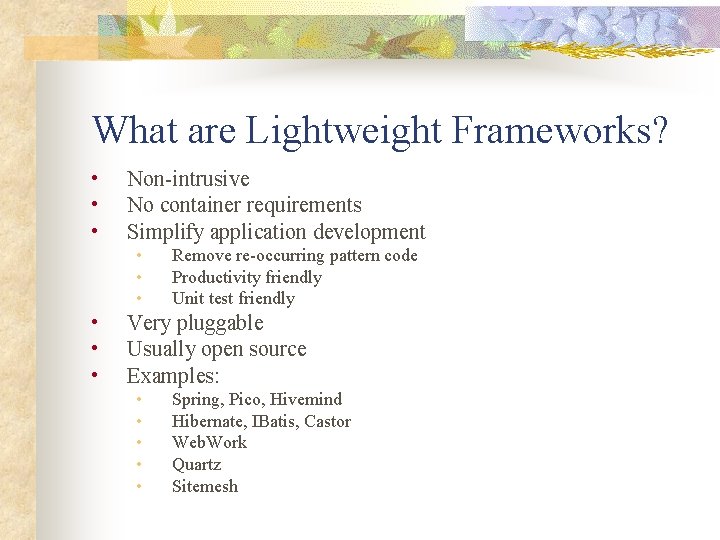 What are Lightweight Frameworks? • • • Non-intrusive No container requirements Simplify application development