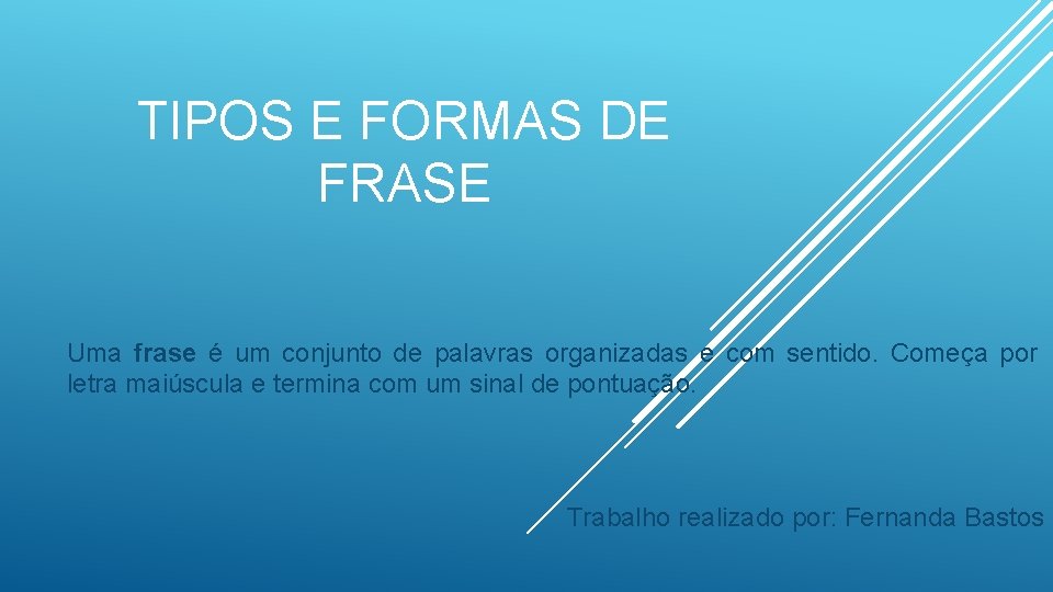 TIPOS E FORMAS DE FRASE Uma frase é um conjunto de palavras organizadas e