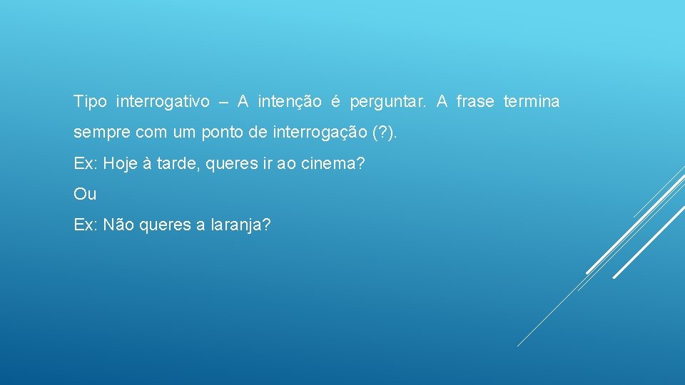 Tipo interrogativo – A intenção é perguntar. A frase termina sempre com um ponto