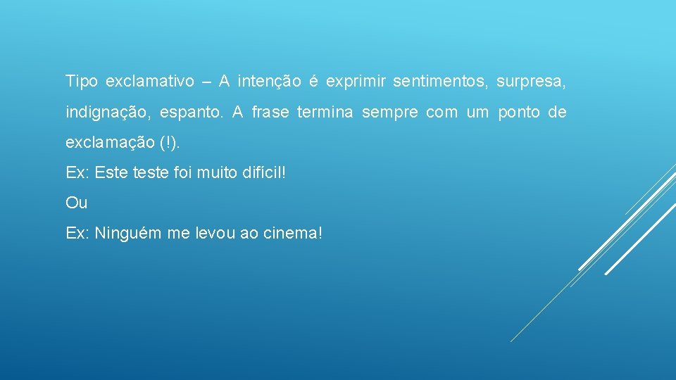 Tipo exclamativo – A intenção é exprimir sentimentos, surpresa, indignação, espanto. A frase termina