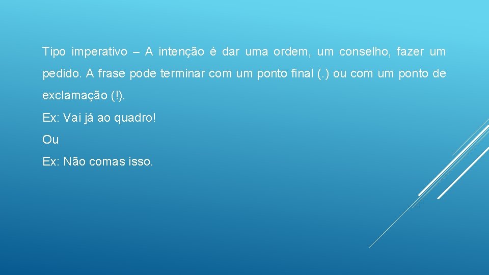 Tipo imperativo – A intenção é dar uma ordem, um conselho, fazer um pedido.