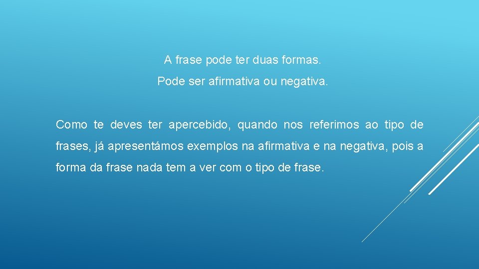 A frase pode ter duas formas. Pode ser afirmativa ou negativa. Como te deves