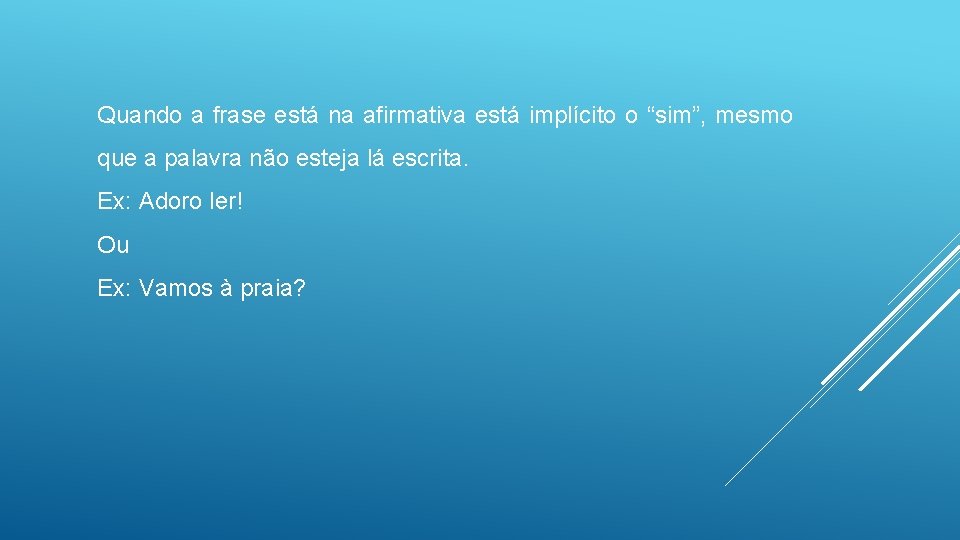 Quando a frase está na afirmativa está implícito o “sim”, mesmo que a palavra