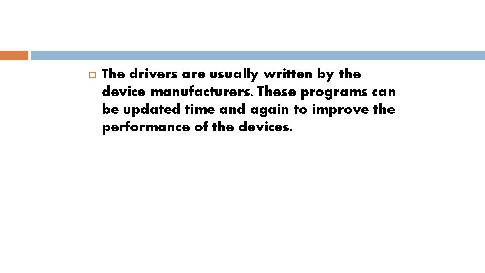  The drivers are usually written by the device manufacturers. These programs can be