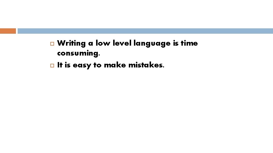  Writing a low level language is time consuming. It is easy to make
