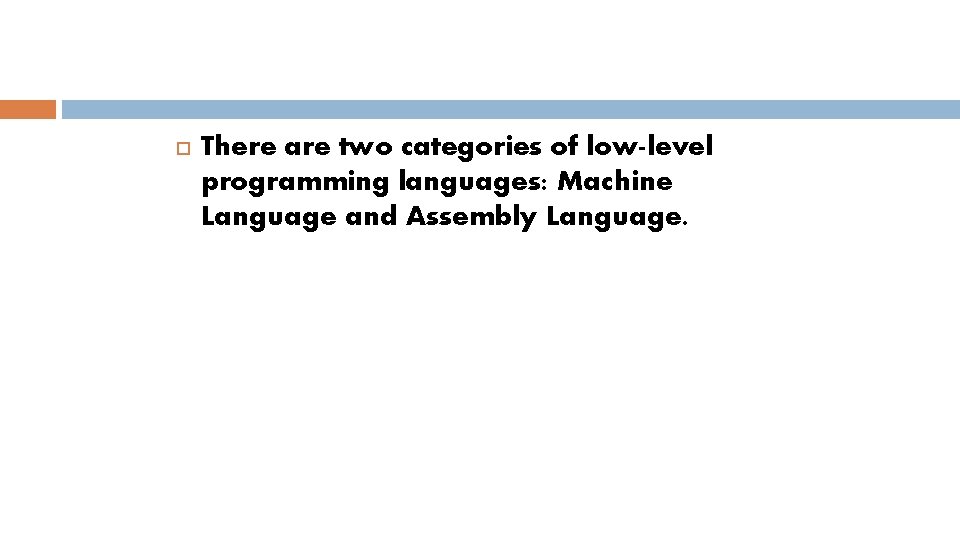  There are two categories of low-level programming languages: Machine Language and Assembly Language.