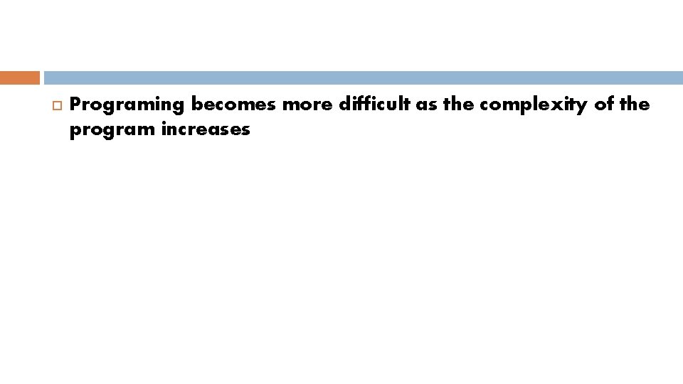  Programing becomes more difficult as the complexity of the program increases 