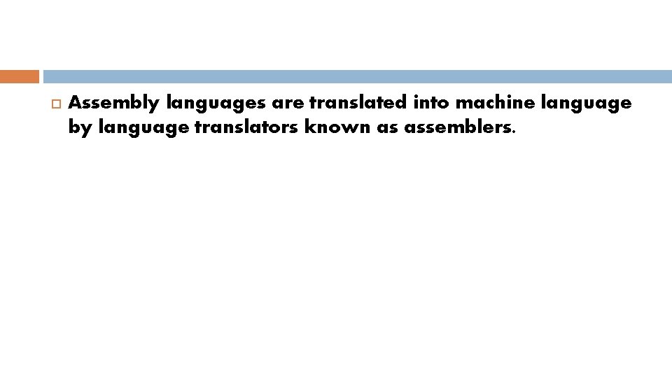  Assembly languages are translated into machine language by language translators known as assemblers.