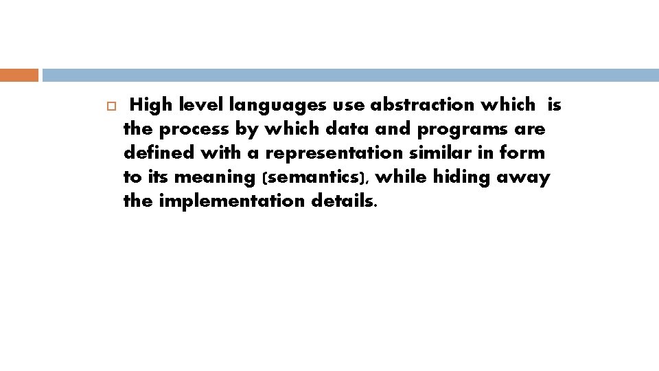  High level languages use abstraction which is the process by which data and