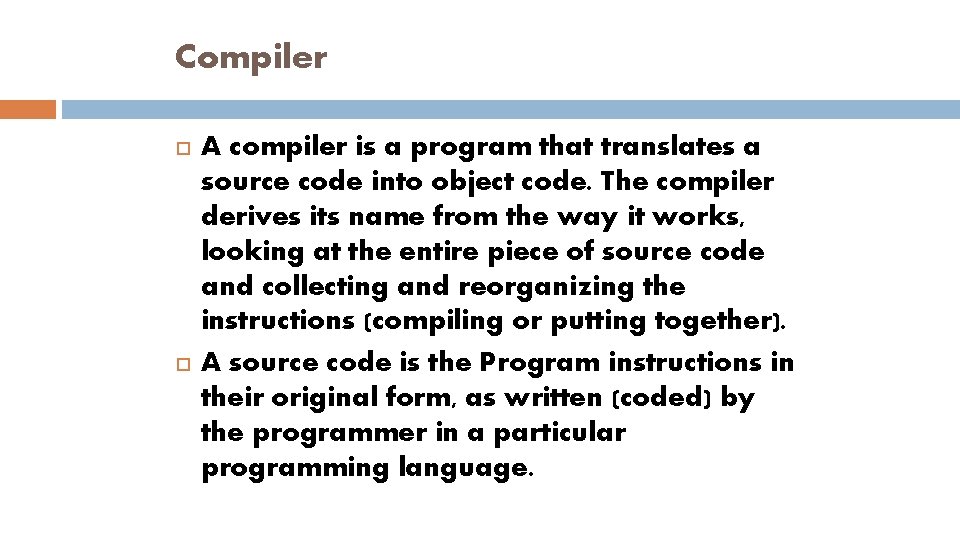 Compiler A compiler is a program that translates a source code into object code.