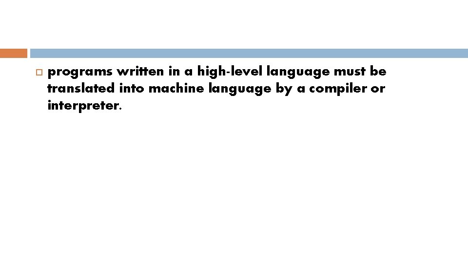  programs written in a high-level language must be translated into machine language by