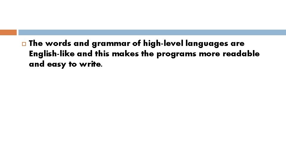  The words and grammar of high-level languages are English-like and this makes the