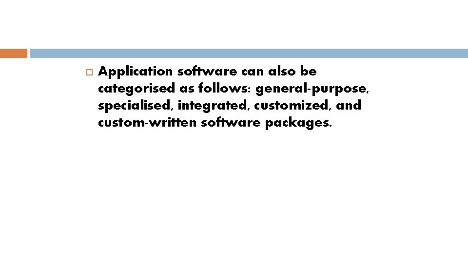 Application software can also be categorised as follows: general-purpose, specialised, integrated, customized, and
