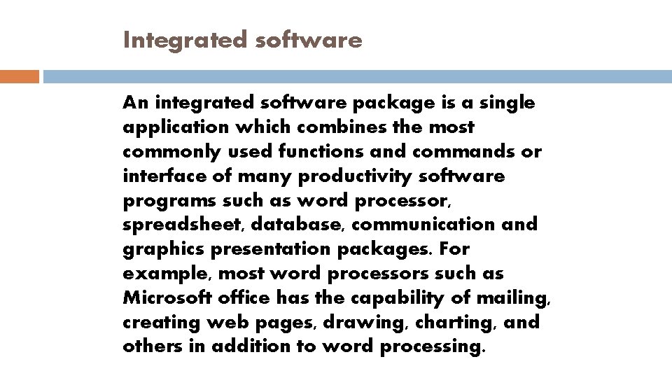 Integrated software An integrated software package is a single application which combines the most