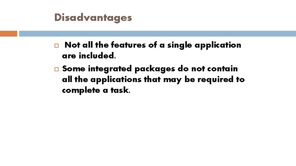 Disadvantages Not all the features of a single application are included. Some integrated packages