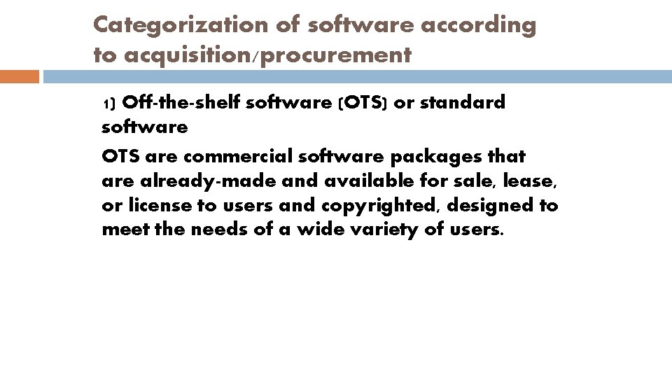 Categorization of software according to acquisition/procurement 1) Off-the-shelf software (OTS) or standard software OTS