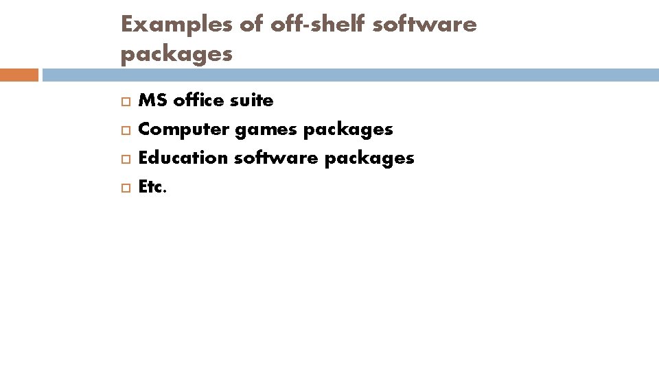 Examples of off-shelf software packages MS office suite Computer games packages Education software packages