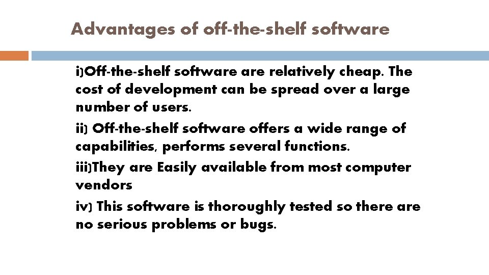 Advantages of off-the-shelf software i)Off-the-shelf software relatively cheap. The cost of development can be