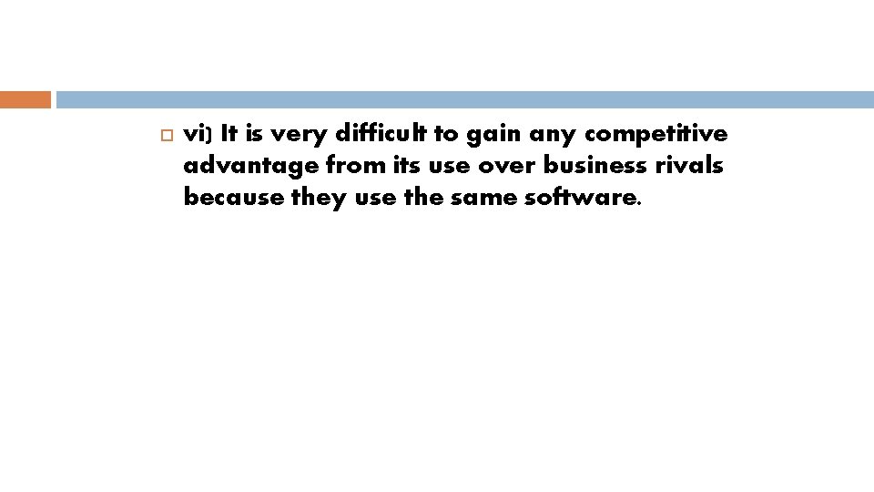  vi) It is very difficult to gain any competitive advantage from its use