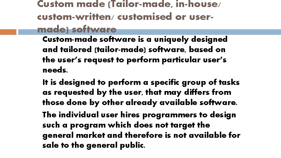 Custom made (Tailor-made, in-house/ custom-written/ customised or usermade) software Custom-made software is a uniquely