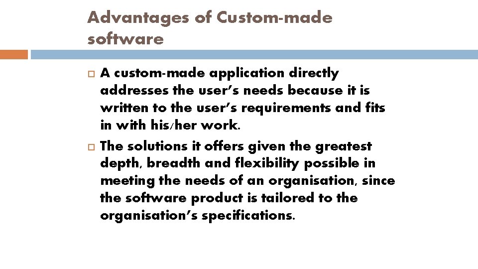 Advantages of Custom-made software A custom-made application directly addresses the user’s needs because it