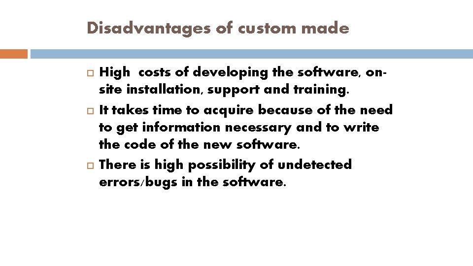 Disadvantages of custom made High costs of developing the software, onsite installation, support and