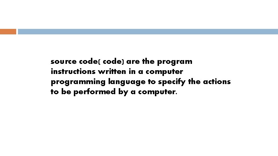 source code( code) are the program instructions written in a computer programming language to