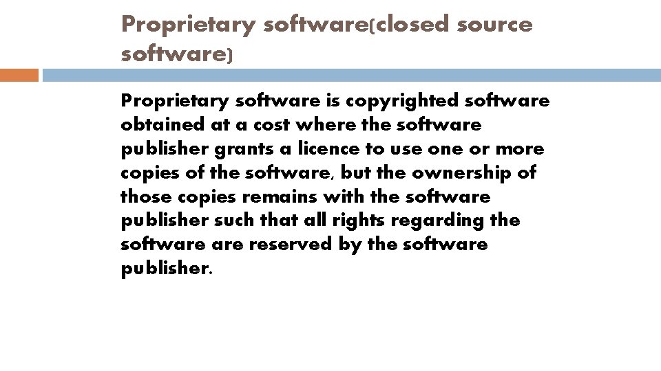 Proprietary software(closed source software) Proprietary software is copyrighted software obtained at a cost where