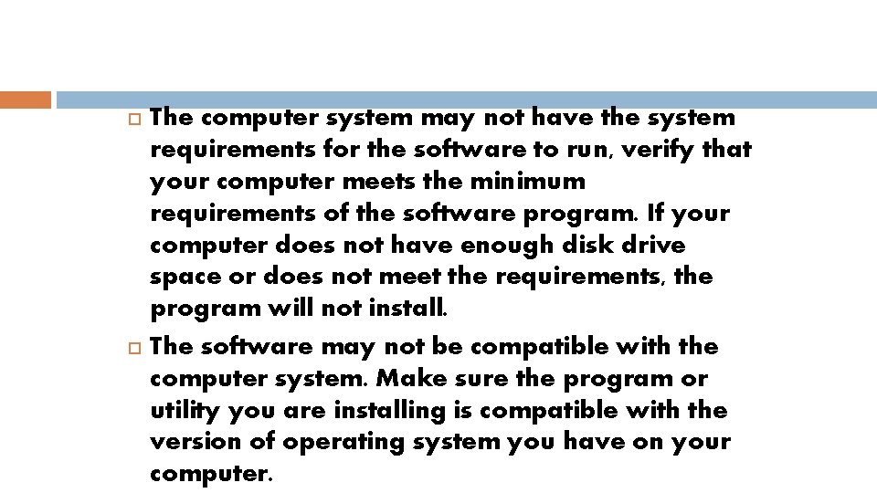  The computer system may not have the system requirements for the software to