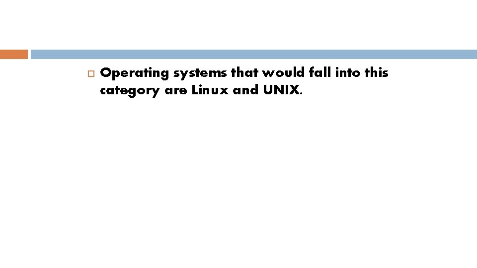  Operating systems that would fall into this category are Linux and UNIX. 