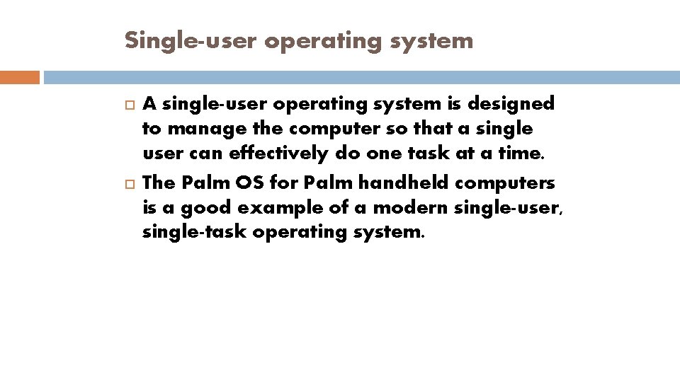 Single-user operating system A single-user operating system is designed to manage the computer so