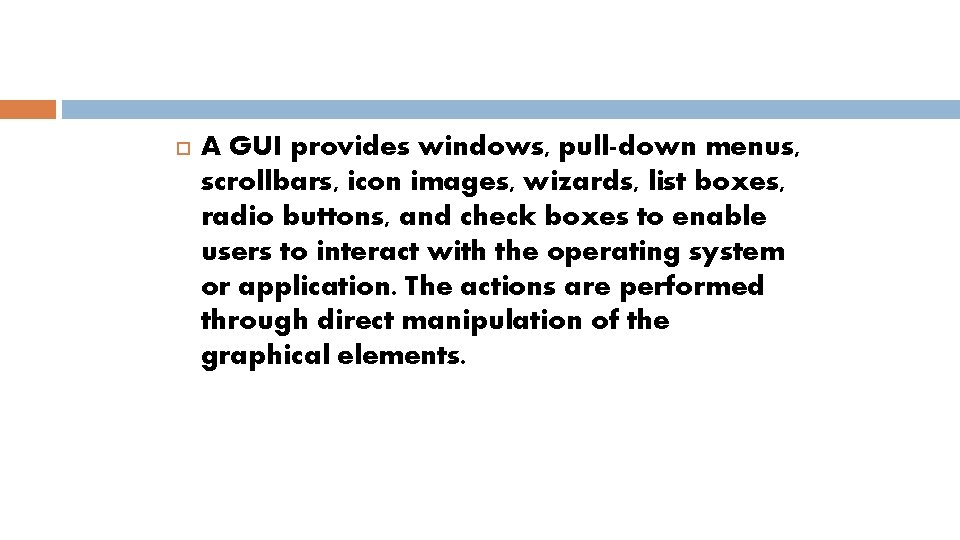  A GUI provides windows, pull-down menus, scrollbars, icon images, wizards, list boxes, radio