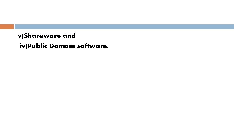 v)Shareware and iv)Public Domain software. 