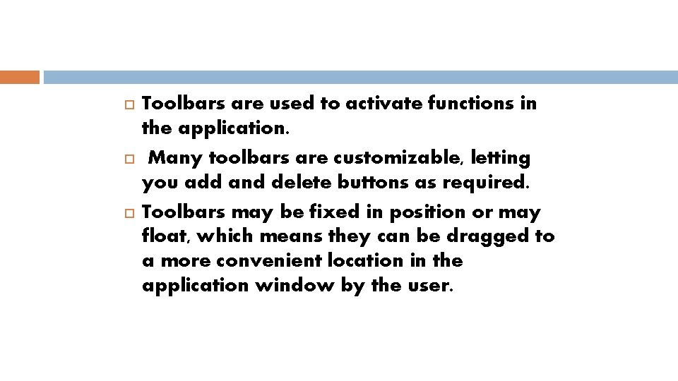  Toolbars are used to activate functions in the application. Many toolbars are customizable,