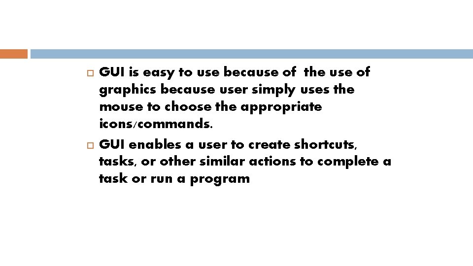  GUI is easy to use because of the use of graphics because user