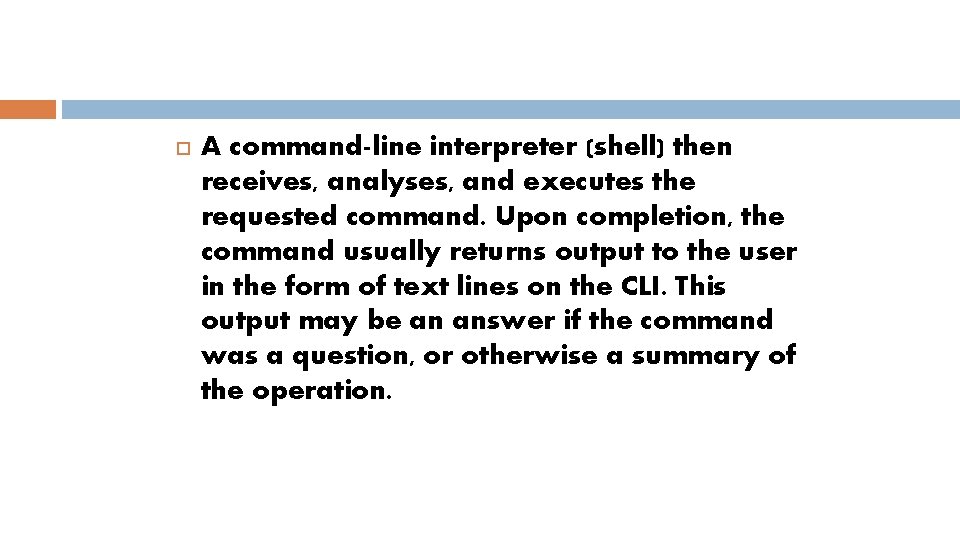  A command-line interpreter (shell) then receives, analyses, and executes the requested command. Upon