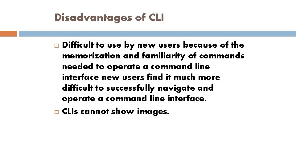 Disadvantages of CLI Difficult to use by new users because of the memorization and